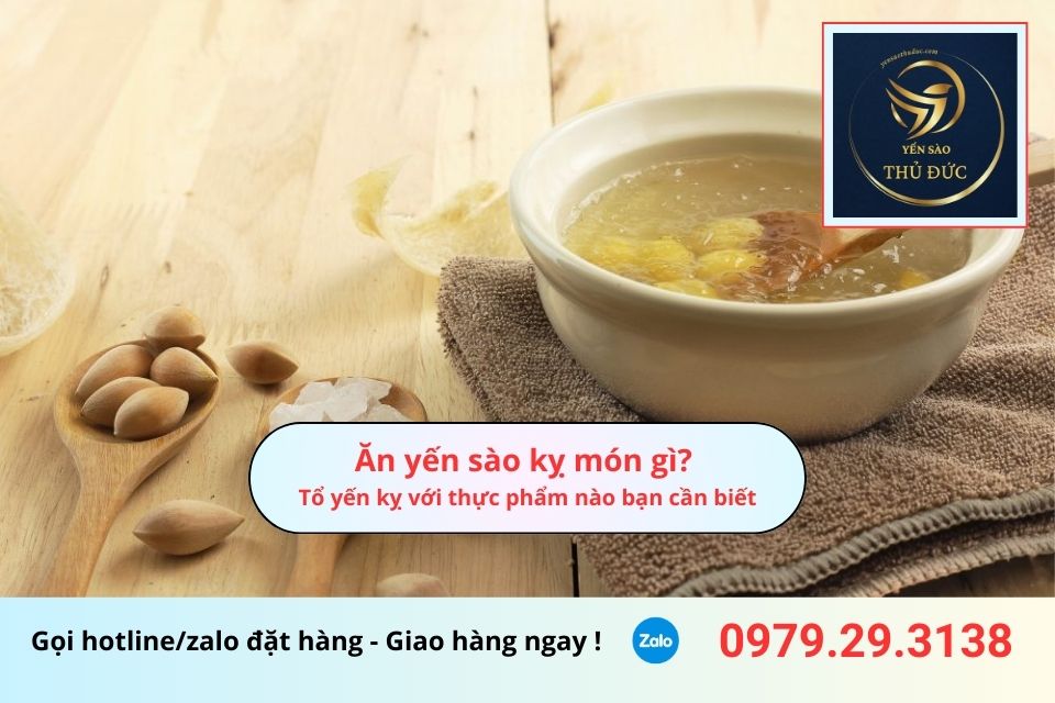 Ăn yến sào kỵ món gì? Tổ yến kỵ với thực phẩm nào bạn cần biết
