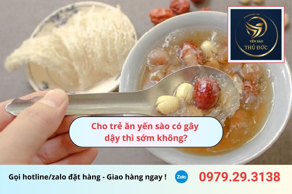 Cho trẻ ăn yến sào có gây dậy thì sớm không?